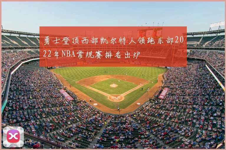 勇士登顶西部凯尔特人领跑东部2022年NBA常规赛排名出炉